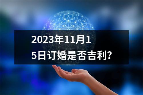 2023年11月15日订婚是否吉利？